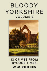 Bloody Yorkshire Volume 2: 13 Crimes from Bygone Times