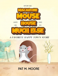 MACARONI MOUSE LIKES HIS HOUSE AND SO MUCH ELSE (Welcome to Happy Town Book 6) - Published on Aug, 2023