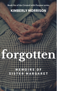 Forgotten: Memoirs of Sister Margaret (The Created with Purpose Series Book 6)