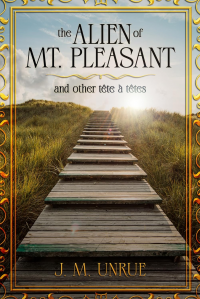The Alien of Mt. Pleasant: and other tete a tetes
