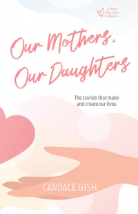 Our Mothers, Our Daughters: The stories that make and create our lives (Divas That Care Collection)
