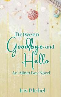 Between Goodbye and Hello - An Australian Coastal Town Romance (Alinta Bay Book 3)