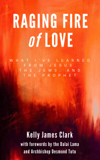 Raging Fire of Love: what I've learned from Jesus, the Jews, and the Prophet