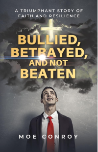 BULLIED, BETRAYED, AND NOT BEATEN: A TRIUMPHANT STORY OF FAITH AND RESILIENCE