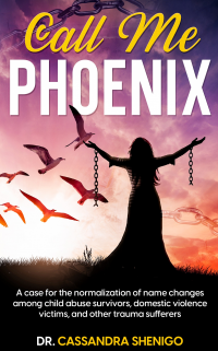 Call Me Phoenix: A Case for the Normalization of Name Changes among Child Abuse Survivors, Domestic Violence Victims and Other Trauma Sufferers