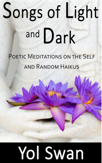 Songs of Light and Dark: Poetic Meditations on the Self and Random Haikus