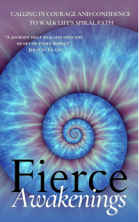 Fierce Awakenings: Calling in Courage and Confidence to Walk Life's Spiral Path