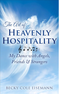 The Art of Heavenly Hospitality: My Dance with Angels, Friends & Strangers
