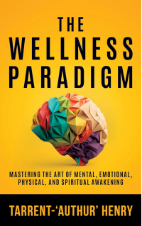 THE WELLNESS PARADIGM : Mastering The Art Of Mental, Emotional, Physical And Spiritual Awakening