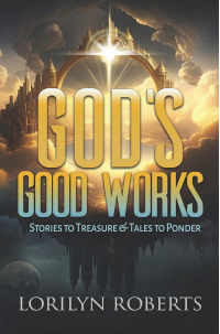 God's Good Works: Stories to Treasure and Tales to Ponder