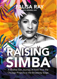 Raising Simba: A Mother-Son Journey of Faith from the Chicago Projects to the Broadway Stage