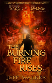 The Burning Fire Rises (Part One): The Mysterious World of Professor Darkk and Miss Shadow: Book One