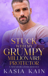 Stuck with My Grumpy Millionaire Protector: A Next-Door Lovers Romance