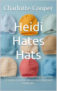 Heidi Hates Hats: A comical and heart-warming collection of original poems about parenting and family life.