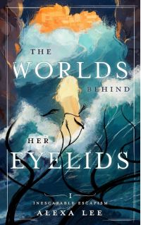 The Worlds Behind Her Eyelids: Inescapable Escapism, Book 1 - Published on Sep, 2023