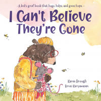 I Can't Believe They're Gone: A kid's grief book that hugs, helps, and gives hope