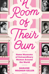 A Room of Their Own: Home Museums of Extraordinary Women Around the World