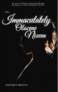 The Immaculately Obscene Nixeen: The Immaculately Obscene Nixeen: An Erotic Odyssey Restoring Primal Passions in a Post-Pandemic World