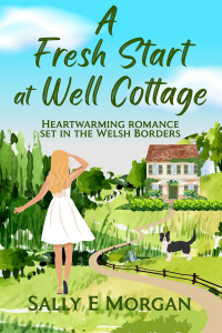 A Fresh Start at Well Cottage: Heartwarming romance set in the Welsh Borders