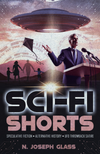 Sci-Fi Shorts: Speculative Fiction, Alternative History, UFO Throwback Satire