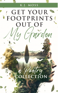 Get Your Footprints Out Of My Garden: A Poetry Collection