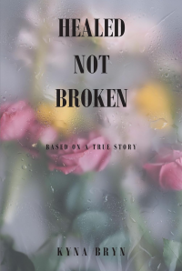 Healed Not Broken: Based on a True Story