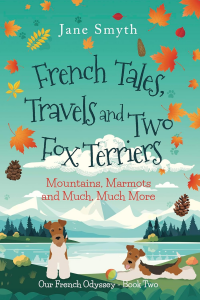 French Tales, Travels and Two Fox Terriers: Mountains, Marmots and Much, Much More (Our French Odyssey Book 2) - Published on Nov, 2023