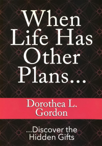 When Life Has Other Plans...: Discover the Hidden Gifts