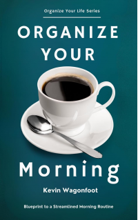 Organize Your Morning: Blueprint to a Streamlined Morning Routine (Organize Your Life)