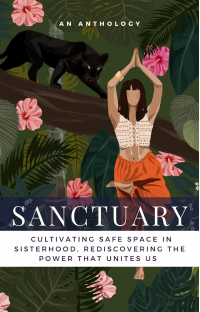 Sanctuary: Cultivating Safe Space in Sisterhood; Rediscovering the Power that Unites Us (Brave New Voices)