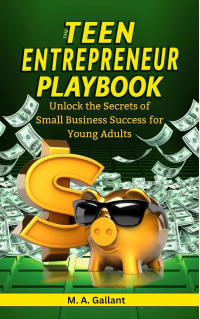 The Teen Entrepreneur Playbook: Unlock the Secrets of Small Business Success for Young Adults