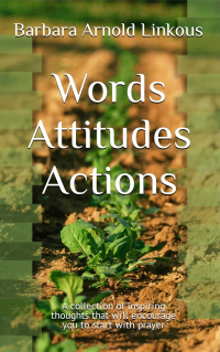 Words Attitudes Actions: A collection of inspiring thoughts that will encourage you to start with prayer