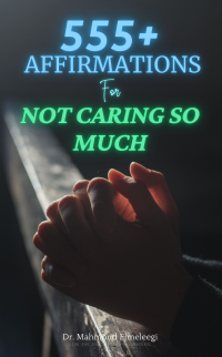 555+ Affirmations for Not Caring So Much