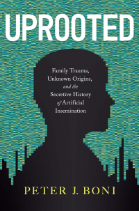 Uprooted: Family Trauma, Unknown Origins, and the Secretive History or Artificial Insemiination