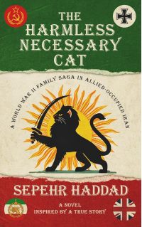 The Harmless Necessary Cat: A World War II Family Saga in Allied-Occupied Iran