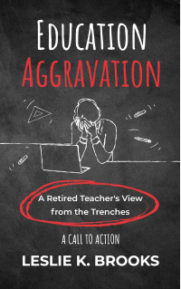 Education Aggravation: A Retired Teacher's View from the Trenches - A Call to Action