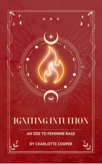 Igniting Intuition, An Ode to Feminine Rage.