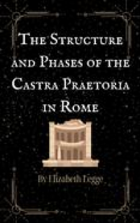 The Structure and Phases of the Castra Praetoria in Rome - Published on Dec, 2023