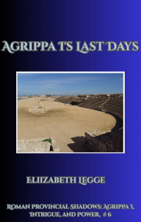 Agrippa I's Last Days (Roman Provincial Shadows: Agrippa I, Intrigue, and Power Book 6) - Published on May, 2024