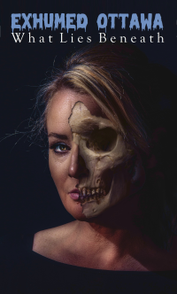 Exhumed Ottawa: What Lies Beneath