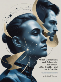 What Celebrities and Scientists Say About Life, Death, and the Afterlife (Scientific religion books Book 2)