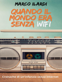 Quando il mondo era senza Wifi (Italian Edition)