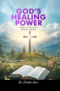 God's Healing Power: Prayers to Overcome Sickness and Pain