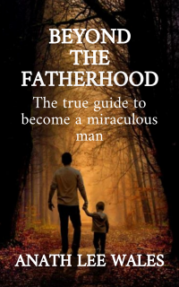 BEYOND THE FATHERHOOD: The true guide to become a miraculous man