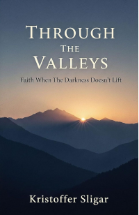 Through The Valleys: Faith When The Darkness Doesn't Lift