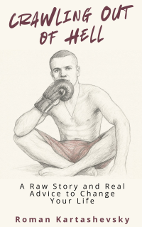 Crawling Out of Hell: A Raw Story and Real Advice to Change Your Life