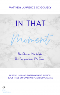 In That Moment : The Choices We Make & The Perspectives We Take (An Empowering Perspective Book 3)
