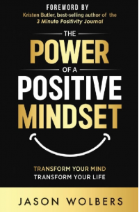 The Power of a Positive Mindset: Transform Your Mind Transform Your Life