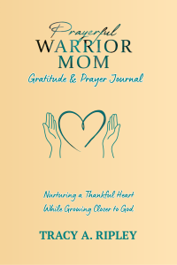 Prayerful Warrior Mom Gratitude & Prayer Journal: Nurturing a Thankful Heart While Growing Closer to God