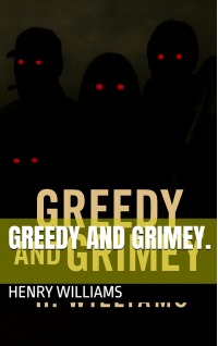 Greedy And Grimey.